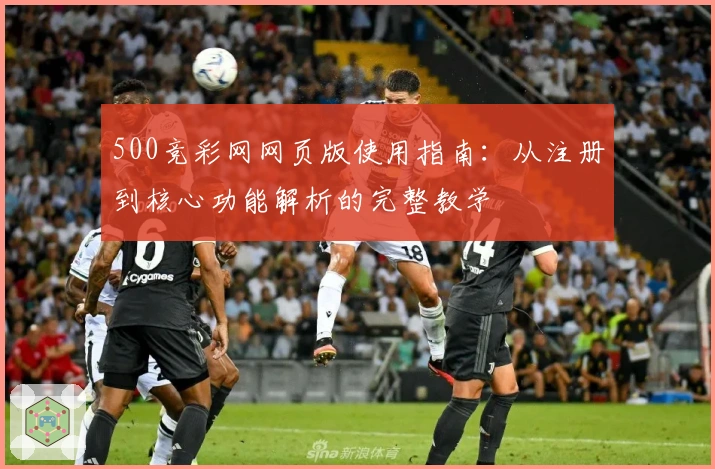 500竞彩网网页版使用指南:从注册到核心功能解析的完整教学