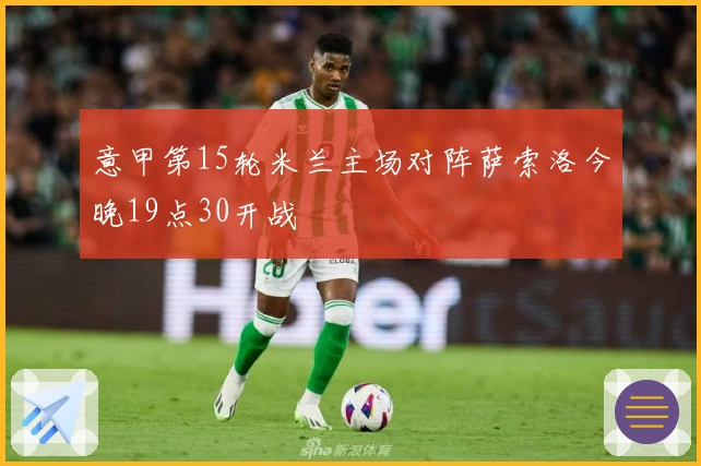 意甲第15轮米兰主场对阵萨索洛今晚19点30开战