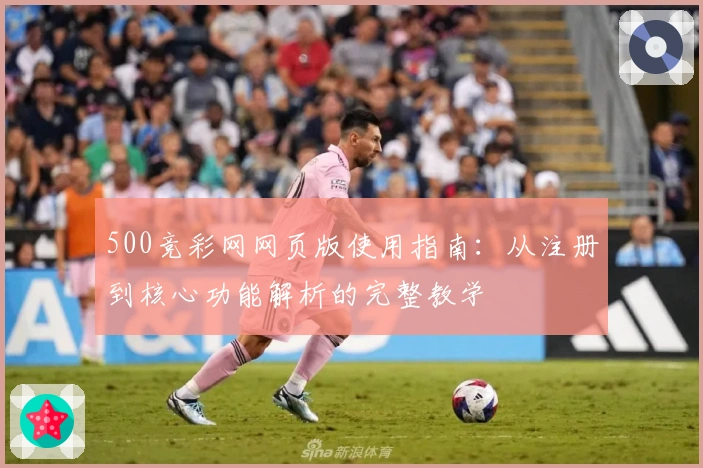 500竞彩网网页版使用指南：从注册到核心功能解析的完整教学