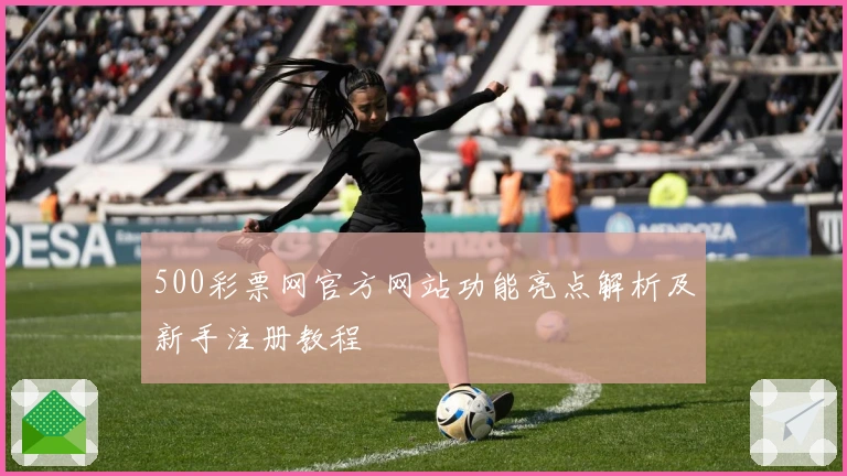 500彩票网官方网站功能亮点解析及新手注册教程