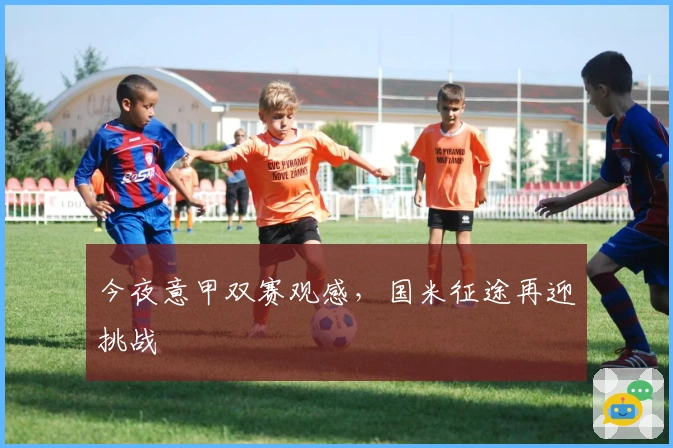 今夜意甲双赛观感，国米征途再迎挑战